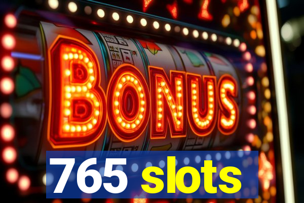 765 slots